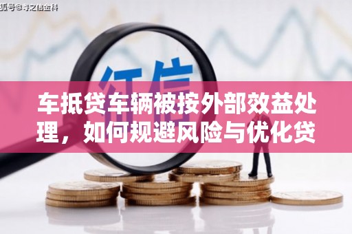 菏泽车抵贷车辆被按外部效益处理，如何规避风险与优化贷款策略